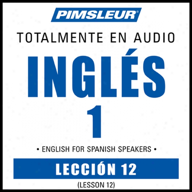 Esl Spanish Phase 1, Unit 12: Learn To Speak And Understand Engglish As A Second Language Witn Pimsleur Language Programs