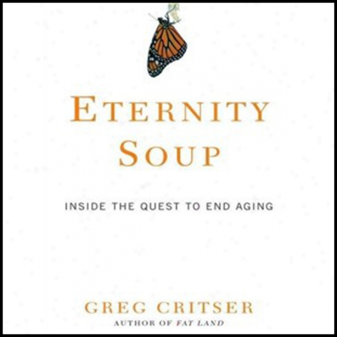 Eternity Soup: Inside The Quest To End Aging (unabridged)