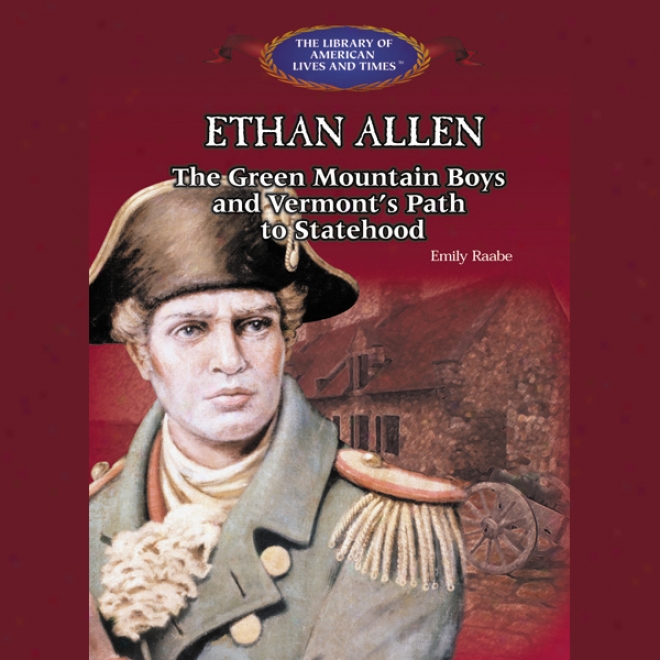 Ethan Allen: The Green Mountain Boys And Vermont's Path To Statehood (unabridged)