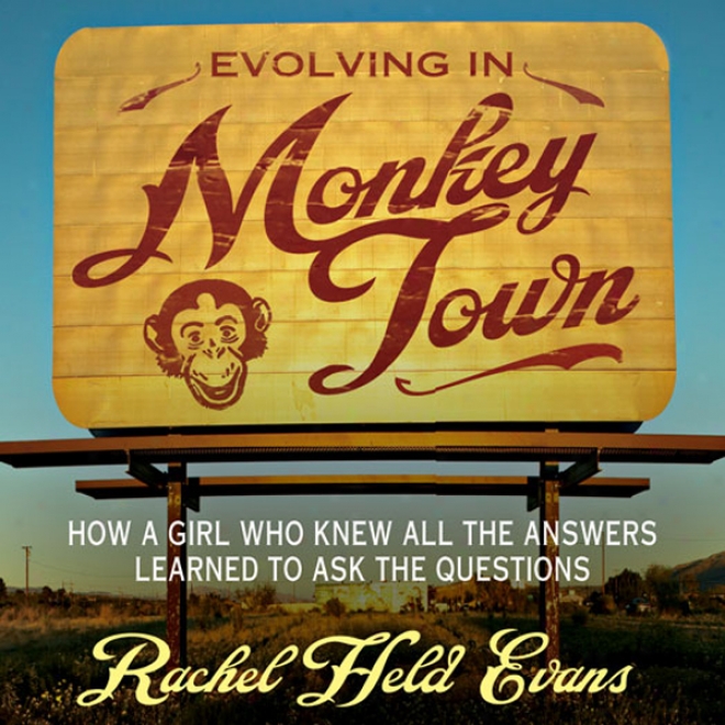 Evolving In Monkey Town: How A Girl Who Knew All The Answers Learned To Ask The Questions (unabridged)