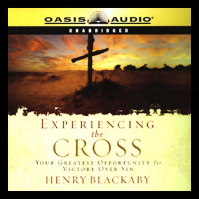 Experiencing The Cross: Your Greatest Opportunity For Victory Over Sin (unabridhed)