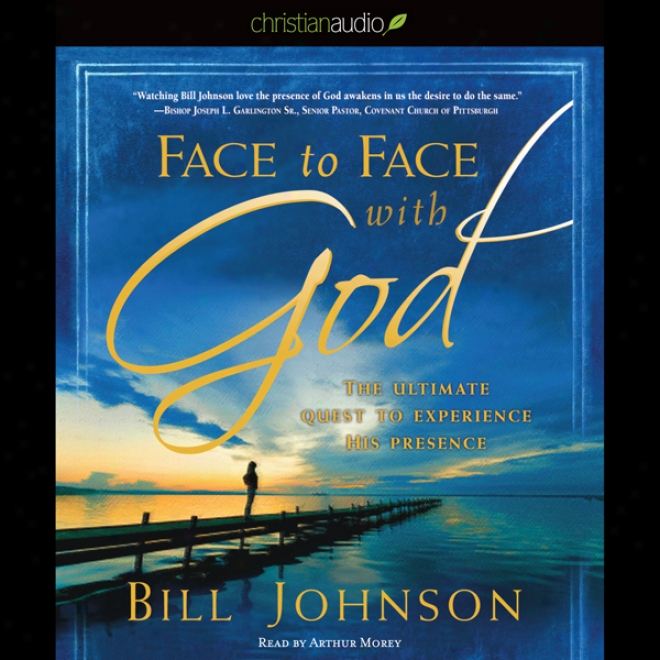 Face To Face With God: The Ultimate Quest To Experience His Presence (unabridged)