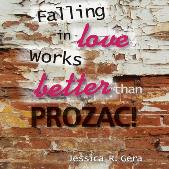 Falling In Love Works Better Than Prozac (unabridged)