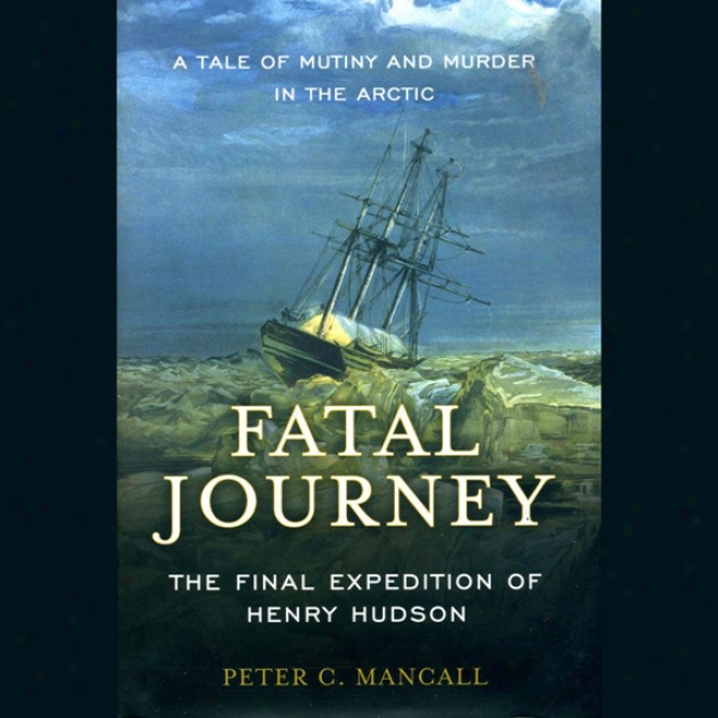 Fatal Journey: The Final Expeditino Of Henry Hudson (unabridged)