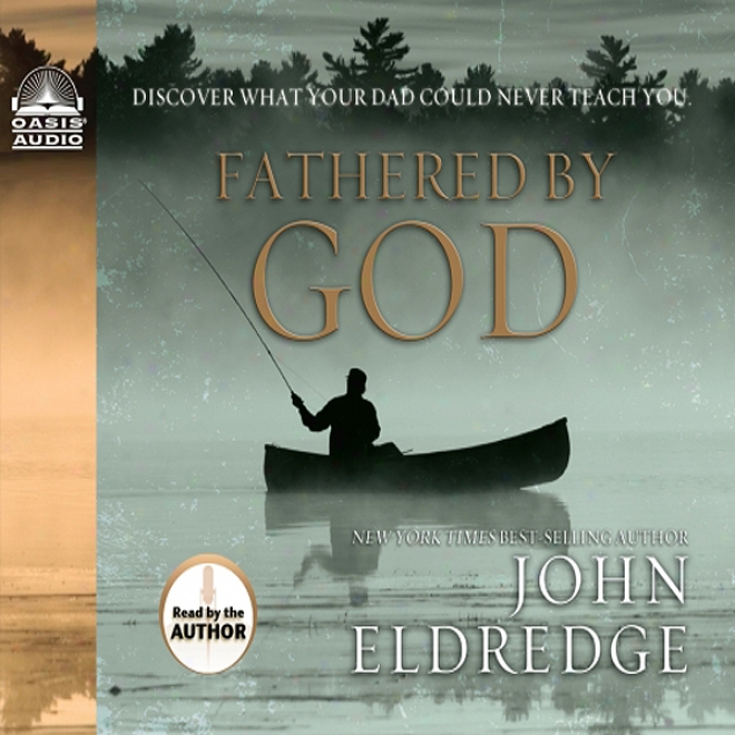 Fathered By God: Discover What Your Dad Could Never Teach You (unabridged)