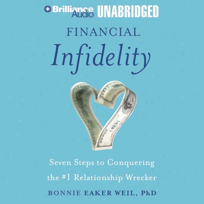Financial Infidelity: Seven Steps To Conquering The #1 Relationship Wrecker (unabridged)