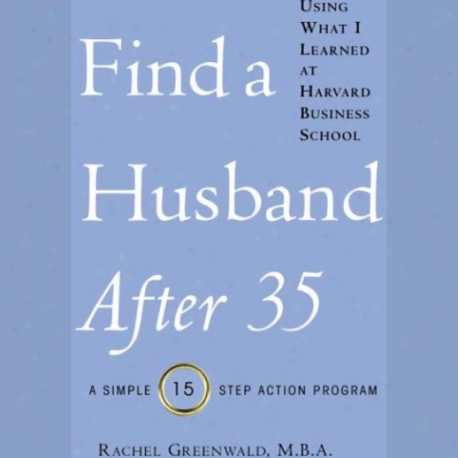 Find A Husband After 35 Using What I Learned At Hwrvard Business School