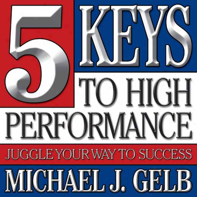 Five Keys To High Performance:: Juggle Your Way To Success (unabridged)