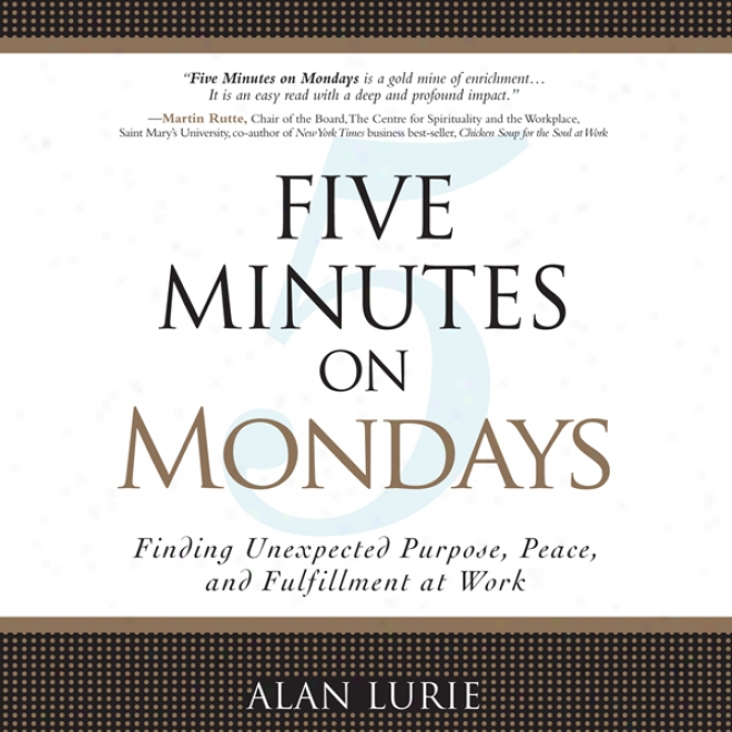 Five Minutes On Mondays: Finding Unexpected Purpose, Peace, And Fulfjllment At Work (unabridged)