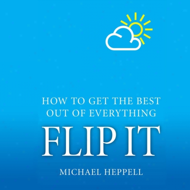 Flip It: How oT Get The Best Ouut Of Everything (unabridged)