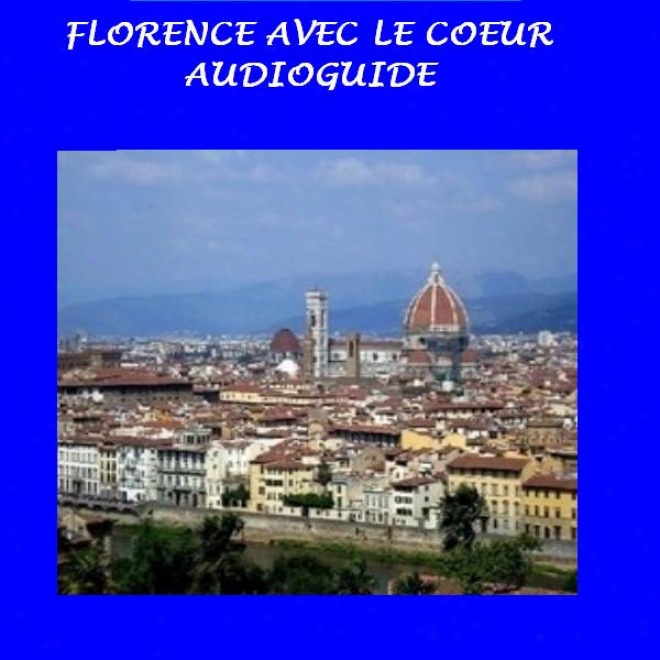 Florence Avec Le Coeur [florence In My Heart]: Audioguife Pour Voyageurs Et Touristes