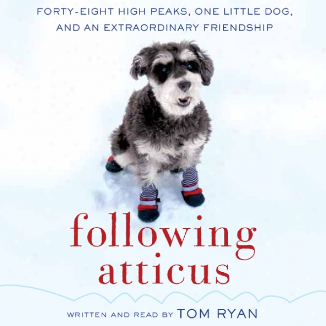 Following Atticus: Forty-eight High Peaks, One Little Dog, And An Extraordinary Friendship (unabridged)