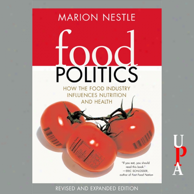 Food Politics: How The Food Industry Influences Nutrition And Healtth