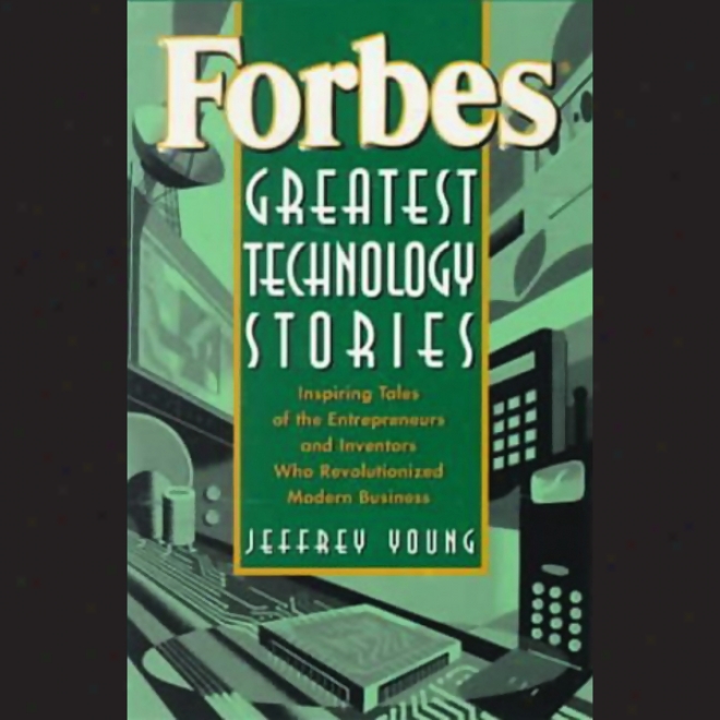 Forbes Greatest Technology Stories: Inspiring Tales Of Entrepreneurs And Inventors