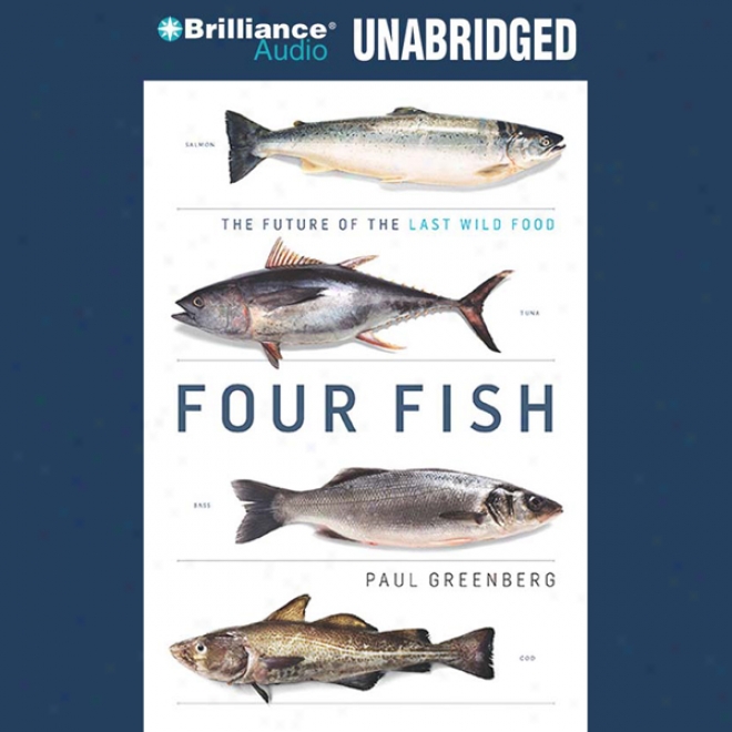 Four Fish: The Future Of The Last Uncivilized oFod (unabridged)