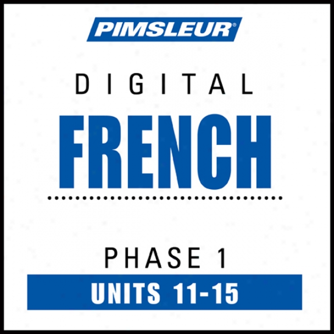 French Phase 1, Unit 11-15: Learn To Speak And Understand French With Pimsleur Expression Programs