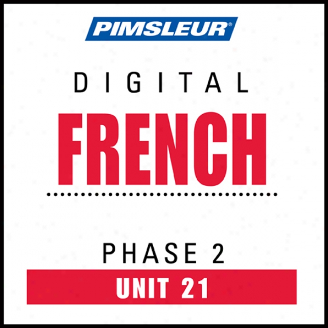 French Phase 2, Unit 21: Learn To Speak And Understand French With Pimsleur Language Programs