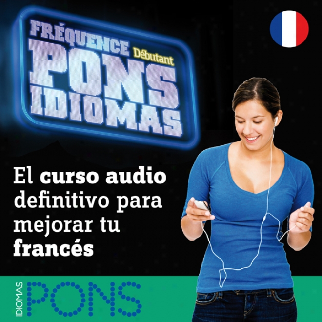 Frequence Pons Idiomas. Debutant: El Curso Audio Definitivo Para Mejorar Tu Frances