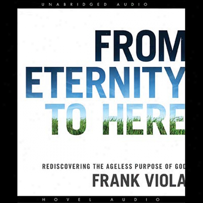 From Eternity To Here: Rediscovering The Ageless Purpose Of God (unabridged)