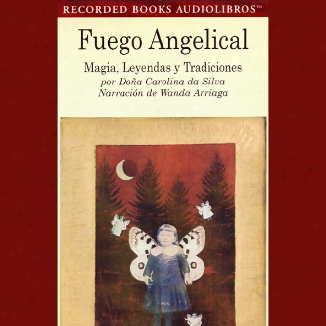 Fuego Angelical: Magia, Leyendas, Y Tradicjones (texto Completo) (unabridged)