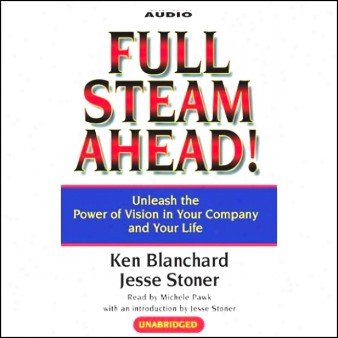 Full Steam Ahead! Unleash The Power Of Vision In Your Company And Your Life (unabridged)