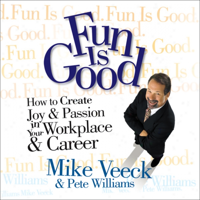 Fun Is Good: How To Create Joy & Passion In Your Workplace & Career (unabridged)