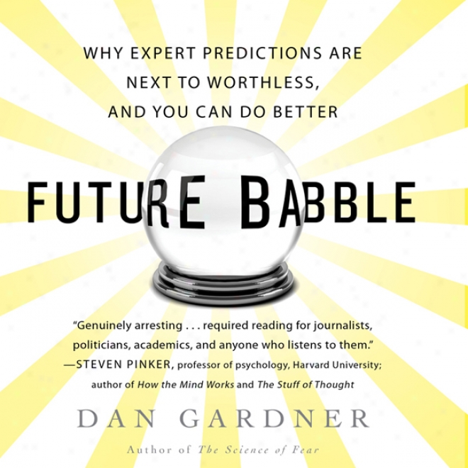 Future Babble: Why Expert Predictions Fail - And Why We Believe Them Anyway (unabridged)