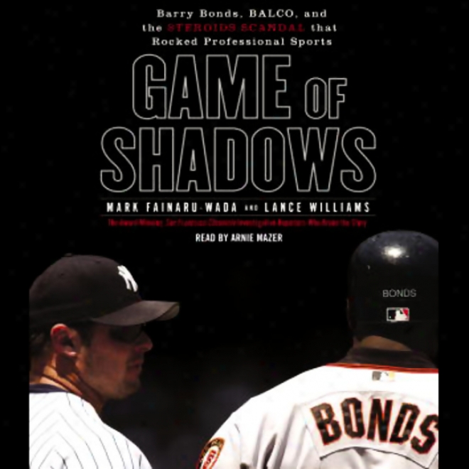 Game Of Shadows: Barry Bonds, Balco, And The Steroids Scandal That Rocked Pr0fessional Sports