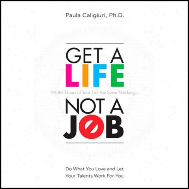 Get A Life, Not A Job: Do The sort of You Love And Let Your Talents Composition For You (unabridged)