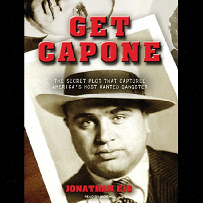 Get Capone: The Secret Plot That Captured America's Most Wanted Gangster (unabridged)