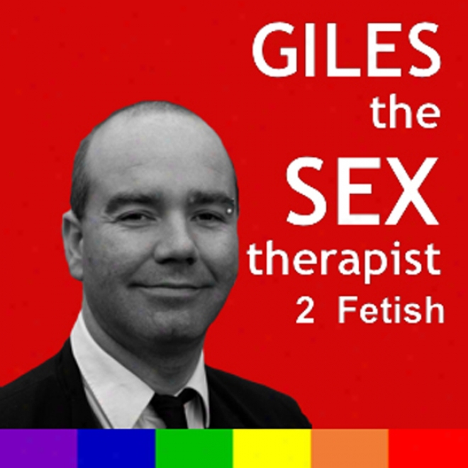 Giles The Sex Therapist: Fetish