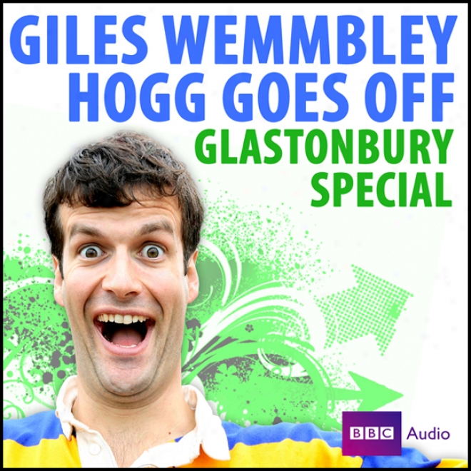 Giles Wemmbley Hogg Goes Off: Glastonbury Special