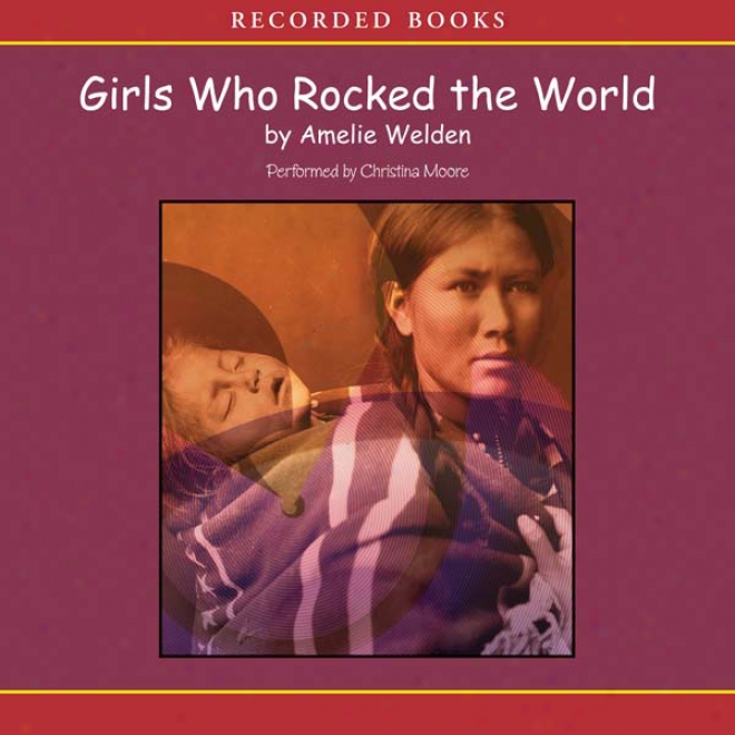 Girls Who Rocked The World: Heroines From Sacagawea To Sheryl Swoopes (unabridged)