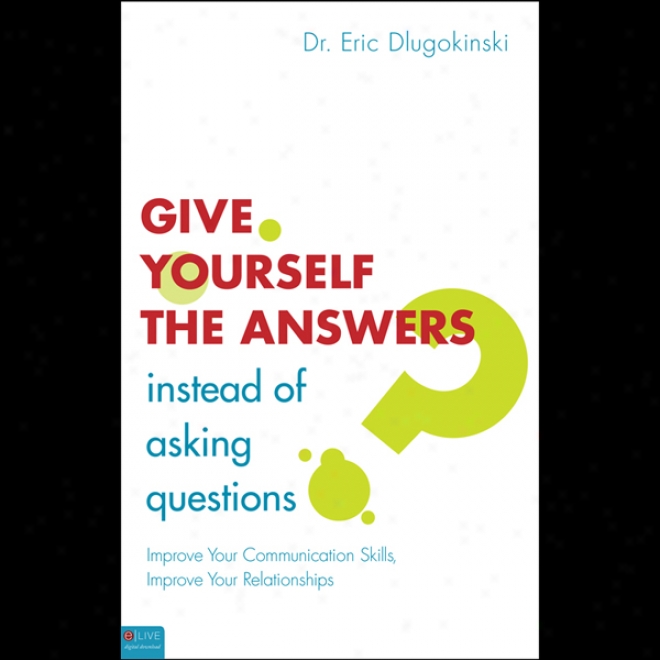 Give Yourself The Answers Instead Of Asking Questions (unabridged)