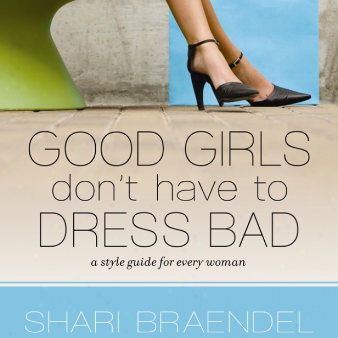 Good Girls Don't Have To Dress Bad: A Style Guide For Every Woman (unabridged)