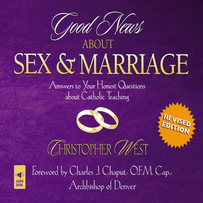 Good News About Sex And Marriage: Answers To Your Honest Questions About Catholic Teaching (unabridged)