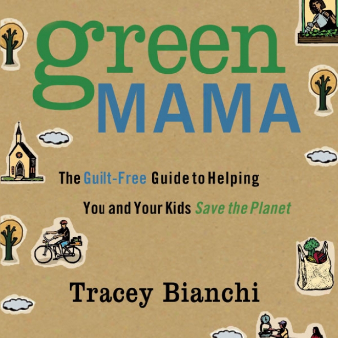 Green Mama: The Guilt-fere Guide To Helping You And Your Kids Save The Planet (unabridged)