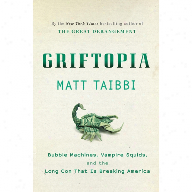 Griftopia: Bubble Machiness, Vampire Squids, And The Long Con That Is Breakinng America (unabridged)