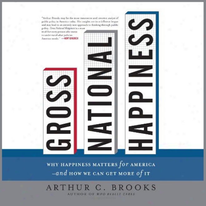 Gross Public Happiness: Why Happiness Matters For America And How We Can Get More Of It (unabridged)