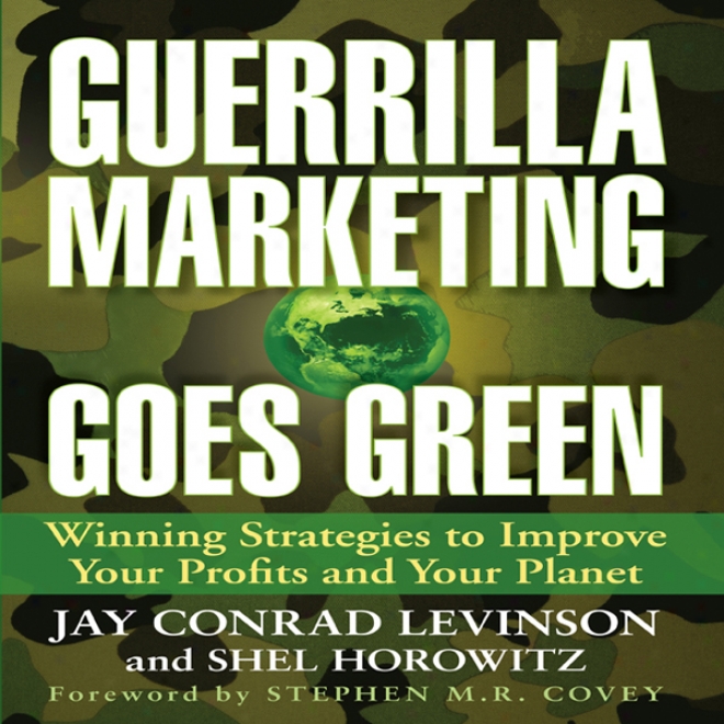 Guerrilla Marketing Goes Green: Winning Strategies To Improve Your Profiys And Your Planet (unabridged)