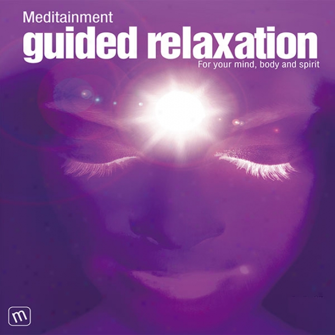 Guided Relaxation: For Your Mind, Body, And Spirit (unabridged)