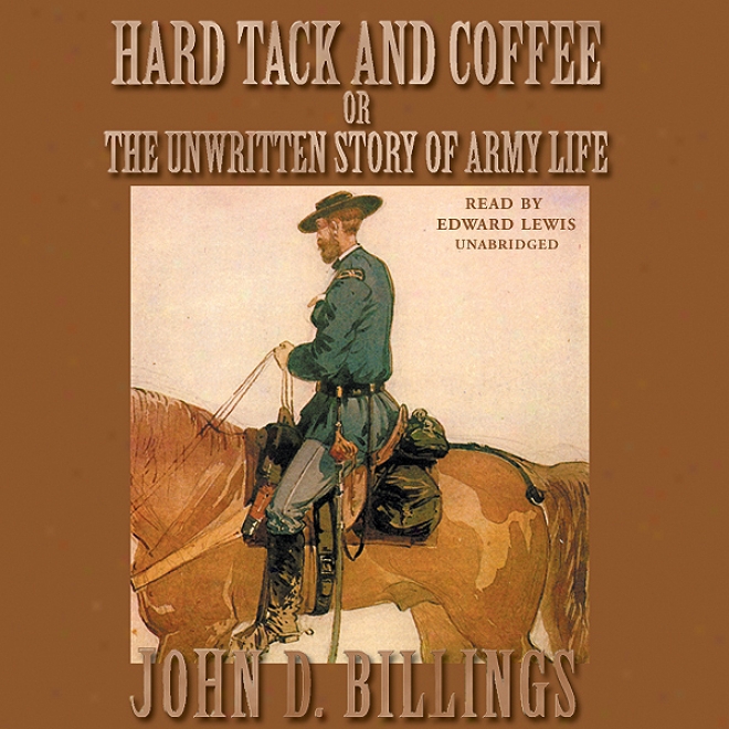 Hard Tack And Coffee: Or, The Unwritten Story Of Army Life (unabridged)