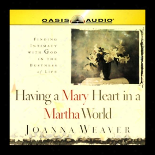 Having A Mary Disposition In A Martha World: Finding Intimacy With God In The Busyness Of Life (unabridged)