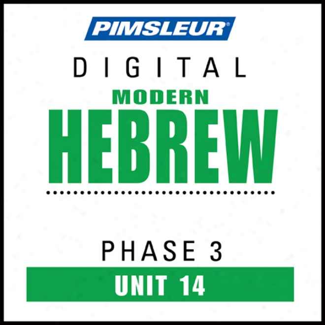 Hebrew Phase 3, Unit 14:_Learn To Speak And Mean Hebrew With Pimsleur Language Programs