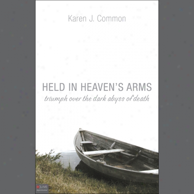 Held In Heaven's Arms: Triumph Over The Dark bAyss Of Death