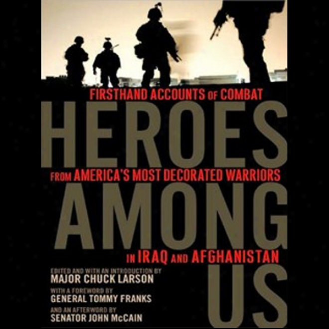 Heroes Among Us: Firsthand Accounts Of Battle From America's Most Decoratrd Warriods In Iraq And Afghanistan (unabridged)