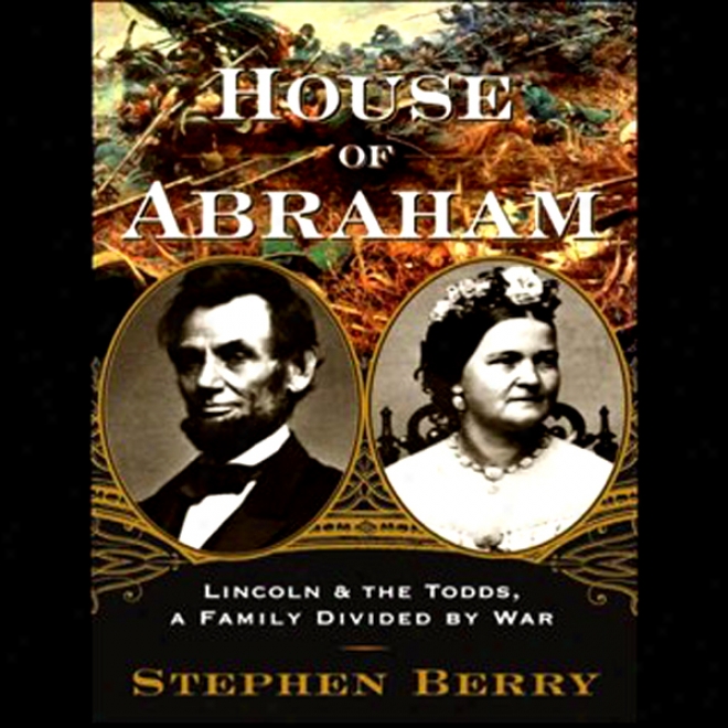 House Of Abraham: Lincoln And The Todds, A Family Divided In proportion to War (unabridged)