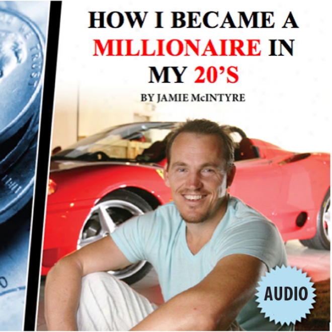 How I Became A Millionaire In My 20s (unabridged)