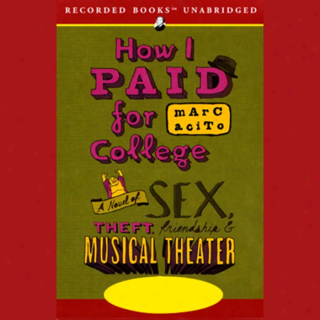 How I Paid For College: A Novel Of Sex, Theft, Friendship, And Musical Theater (unabridged)