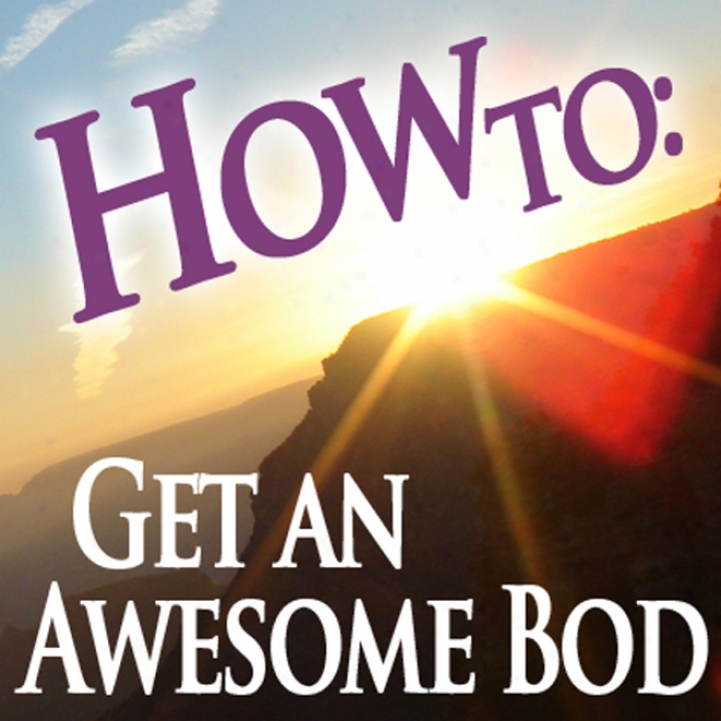 How To: Get An Awesome Bod: How To: Audiobooks (unabridged)